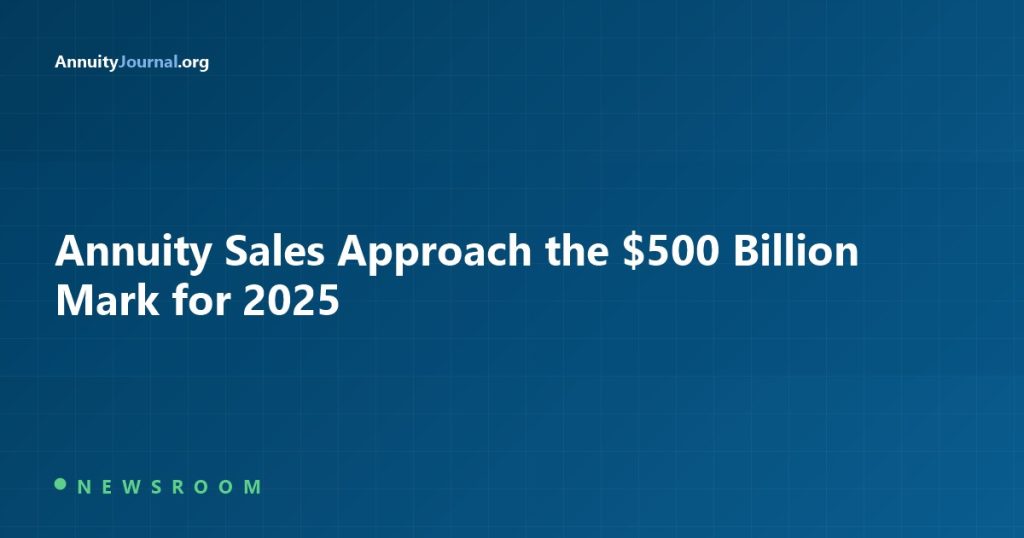 Annuity Sales Approach the 500 Billion Mark for 2025 - AnnuityJournal