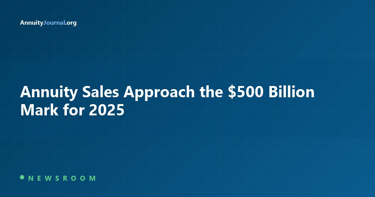 Annuity Sales Approach the 500 Billion Mark for 2025 - AnnuityJournal