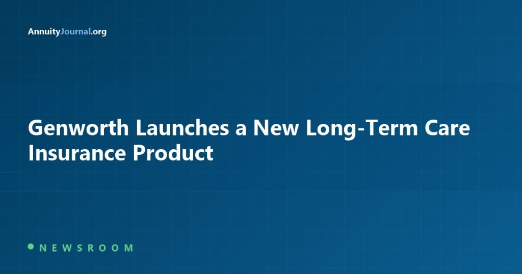Genworth Launches a New Long-Term Care Insurance Product - AnnuityJournal
