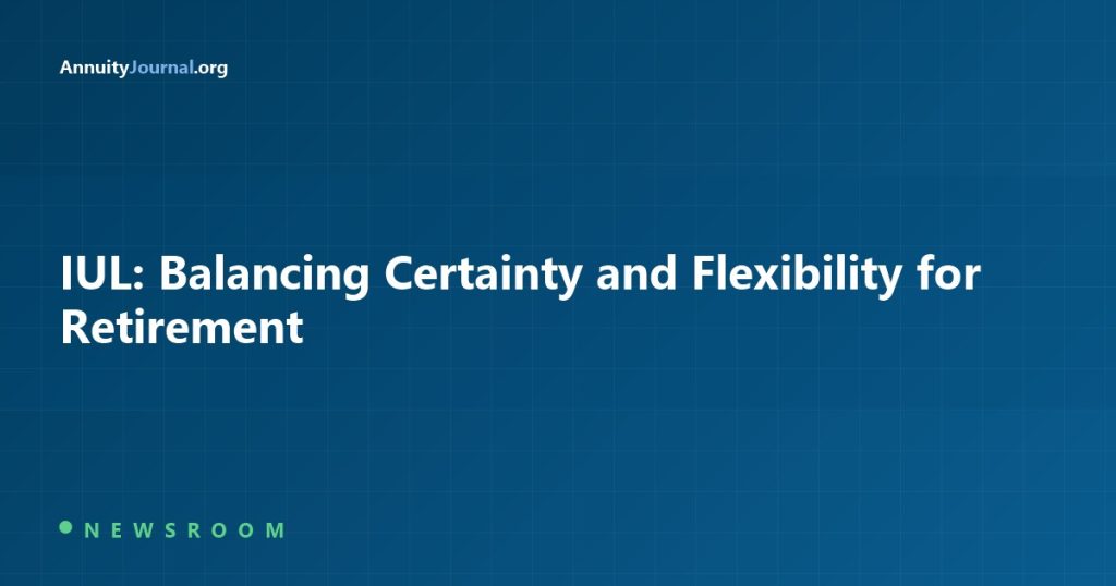 IUL: Balancing Certainty and Flexibility for Retirement - AnnuityJournal