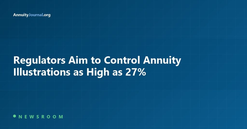 Regulators Aim to Control Annuity Illustrations as High as 27% - AnnuityJournal