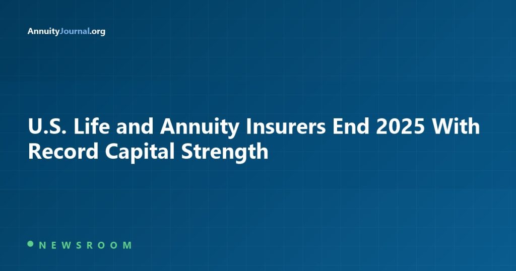 U.S. life and annuity insurers end 2025 with record capital strength - AnnuityJournal