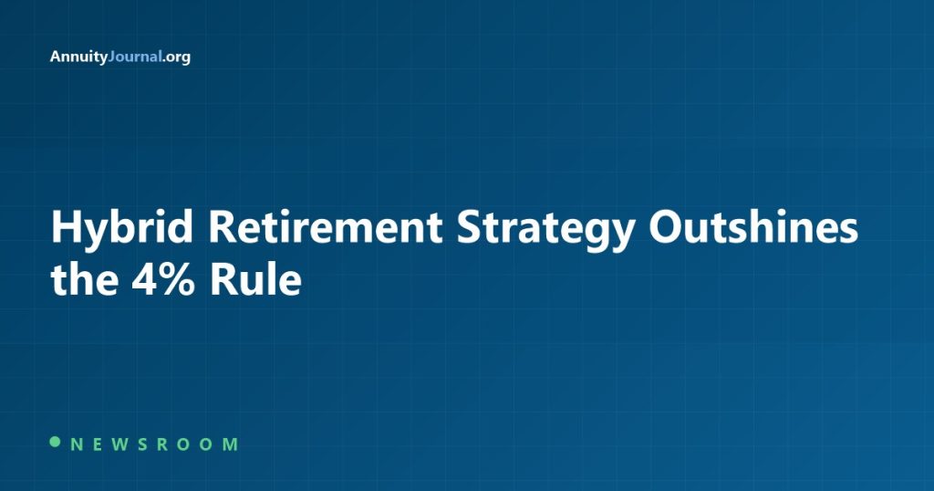 Hybrid Retirement Strategy Outshines the 4% Rule - AnnuityJournal