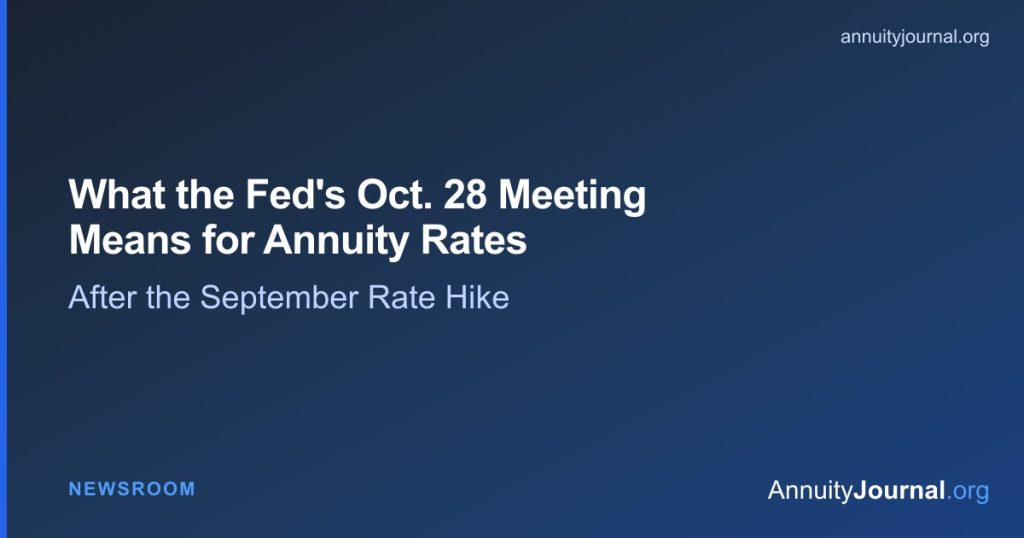 Fed Raised Rates in September. What the Oct. 28 Meeting Means for Annuity Rates